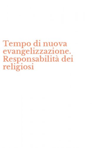 Tempo di nuova evangelizzazione. Responsabilit&agrave; dei religiosi