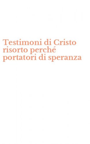 Testimoni di Cristo risorto perch&eacute; portatori di speranza