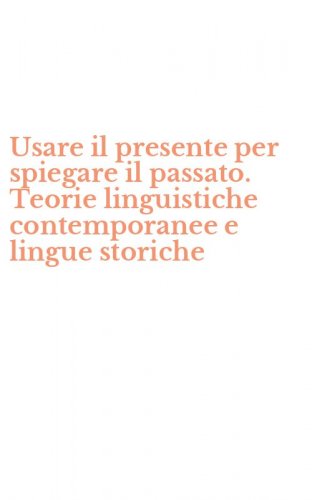 Usare il presente per spiegare il passato. Teorie linguistiche contemporanee e lingue storiche