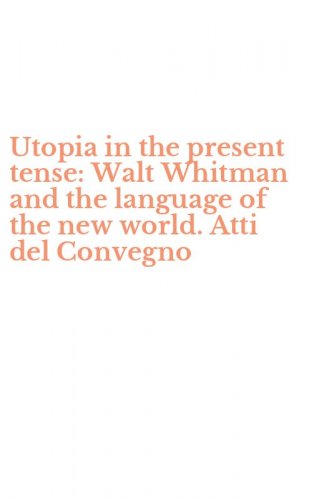 Utopia in the present tense: Walt Whitman and the language of the new world. Atti del Convegno