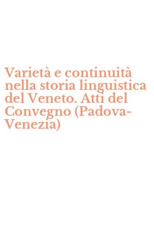 Variet&agrave; e continuit&agrave; nella storia linguistica del Veneto. Atti del Convegno (Padova-Venezia)