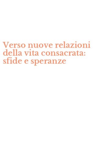 Verso nuove relazioni della vita consacrata: sfide e speranze