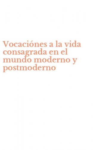 Vocaci&oacute;nes a la vida consagrada en el mundo moderno y postmoderno