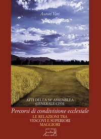 Percorsi di condivisione ecclesiale. Le relazioni tra vescovi e superiori maggiori. Atti della 58&ordf; assemblea generale CISM