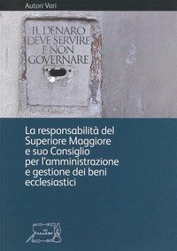 Il denaro deve servire e non governare. La responsabilit&agrave; del Superiore Maggiore e suo Consiglio per l'amministrazione e gestione dei beni ecclesiastici - GESTIONE DEI BENI ECCLESIASTICI. IL DENARO DEVE SERVIRE E NON GOVERNARE
