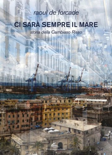 Ci sar&agrave; sempre il mare. Storia della Cambiaso Risso
