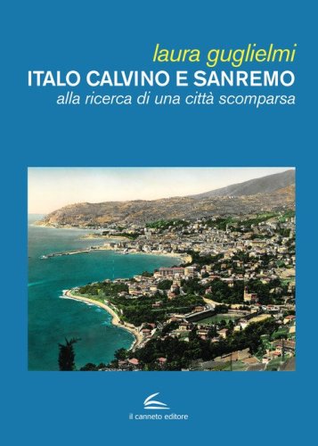 Italo Calvino e Sanremo. Alla ricerca di una citt&agrave; scomparsa