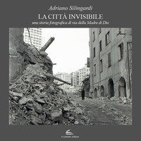 La citt&agrave; invisibile. Una storia fotografica di via della Madre di Dio