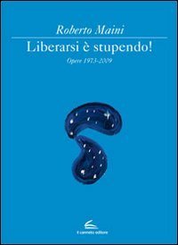 Libeararsi &egrave; stupendo! Opere 1973-2009