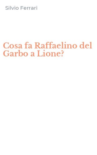 Cosa fa Raffaelino del Garbo a Lione?