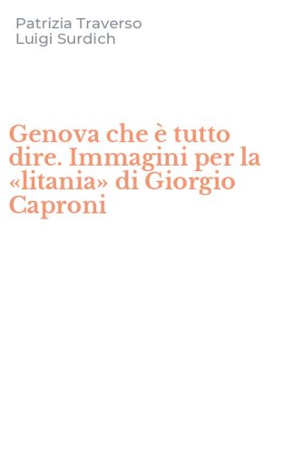 Genova che &egrave; tutto dire. Immagini per la &laquo;litania&raquo; di Giorgio Caproni