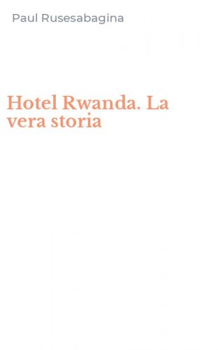 Hotel Rwanda. La vera storia