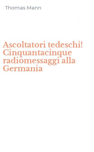 Ascoltatori tedeschi! Cinquantacinque radiomessaggi alla Germania