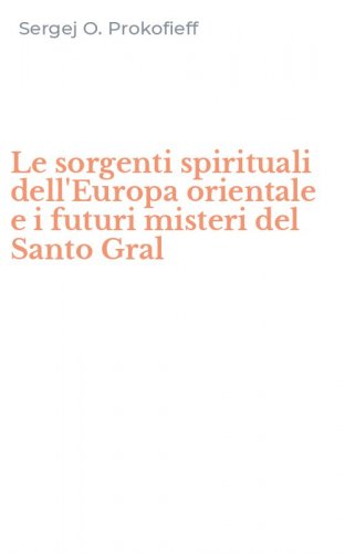Le sorgenti spirituali dell'Europa orientale e i futuri misteri del Santo Gral