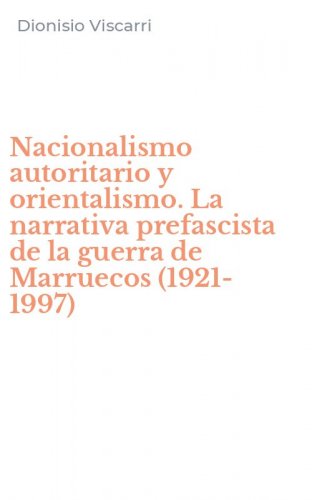Nacionalismo autoritario y orientalismo. La narrativa prefascista de la guerra de Marruecos (1921-1997)