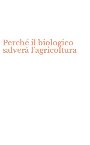 Perch&eacute; il biologico salver&agrave; l'agricoltura