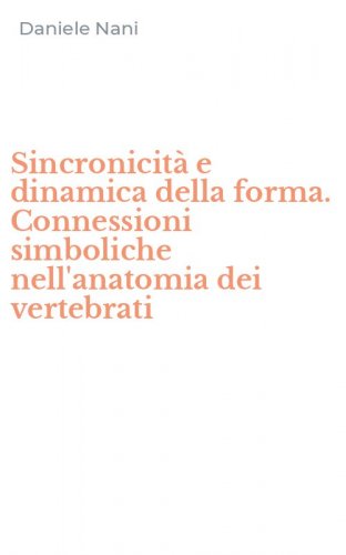 Sincronicit&agrave; e dinamica della forma. Connessioni simboliche nell'anatomia dei vertebrati