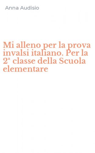 Mi alleno per la prova invalsi italiano. Per la 2&ordf; classe della Scuola elementare