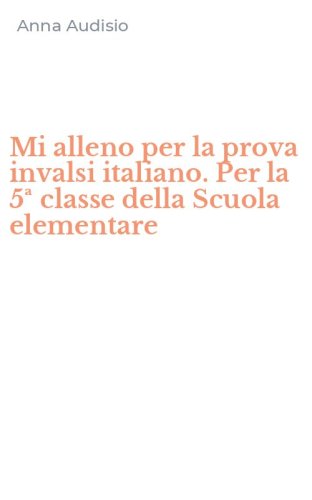 Mi alleno per la prova invalsi italiano. Per la 5&ordf; classe della Scuola elementare