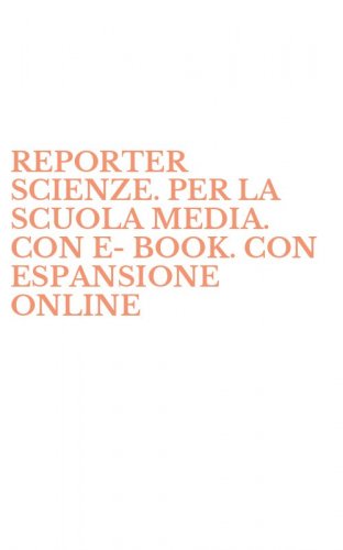REPORTER SCIENZE. PER LA SCUOLA MEDIA. CON E-BOOK. CON ESPANSIONE ONLINE
