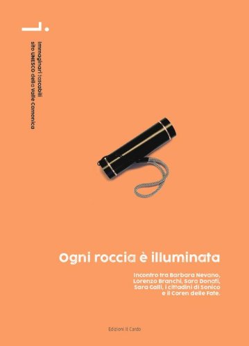 Ogni roccia &egrave; illuminata. Incontro tra Barbara Nevano, Lorenzo Branchi, Sara Donati, Sara Galli, i cittadini di Sonico e il Coren delle Fate