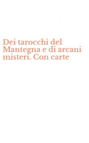 Dei tarocchi del Mantegna e di arcani misteri. Con carte