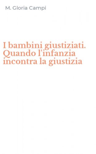 I bambini giustiziati. Quando l'infanzia incontra la giustizia