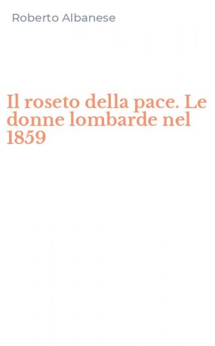Il roseto della pace. Le donne lombarde nel 1859