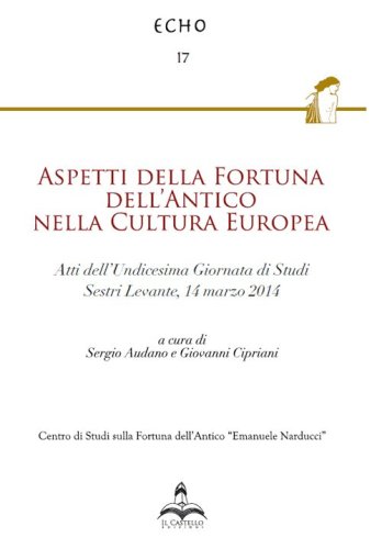 Aspetti della fortuna dell'antico nella cultura europea. Atti dell'11&deg; Giornata di studi (Sestri Levante, 14 marzo 2014)