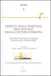 Aspetti della fortuna dell'antico nella cultura Europea. Atti della 9&deg; Giornata di studi (Sestri Levante, 16 marzo 2012)