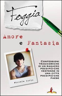 Foggia, amore e fantasia. Confessioni tragicomiche di un ragazzo poco pi&ugrave; che ventenne in una citt&agrave; poco pi&ugrave; che paese