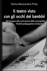 Il teatro visto con gli occhi dei bambini. Dal disegno alla costruzione delle scenografie, finalit&agrave; pedagogiche ed educative