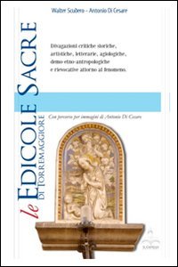 Le edicole sacre di Torremaggiore. Divagazioni critiche, storiche, artistiche, letterarie, agiografiche attorno al fenomeno