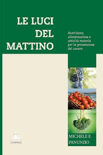 Le luci del mattino. Nutrizione, alimentazione e attivit&agrave; motoria per la prevenzione del cancro