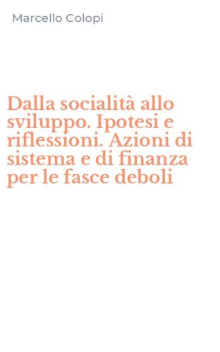 Dalla socialit&agrave; allo sviluppo. Ipotesi e riflessioni. Azioni di sistema e di finanza per le fasce deboli
