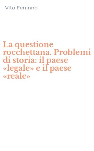 La questione rocchettana. Problemi di storia: il paese &laquo;legale&raquo; e il paese &laquo;reale&raquo;