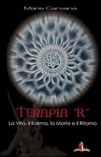Terapia &laquo;R&raquo;. La vita, il karma, la morte e il ritorno