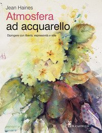Atmosfera ad acquarello. Dipingere con libert&agrave;, espressivit&agrave; e stile