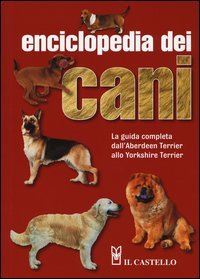 Enciclopedia dei cani. La gu&igrave;da completa dall'Aberdeen Terrier allo Yorkshire Terrier