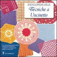 Enciclopedia delle tecniche a uncinetto. Una guida completa e illustrata alle tecniche tradizionali e moderne