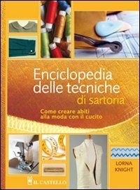 Enciclopedia delle tecniche di sartoria. Come creare abiti alla moda con il cucito