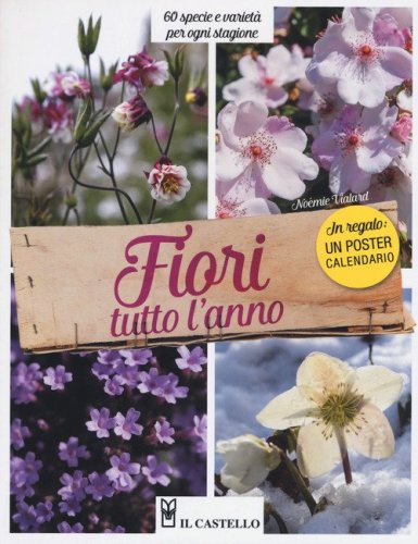 Fiori tutto l'anno. 60 specie e variet&agrave; per ogni stagione