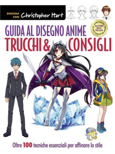 Guida al disegno anime. Trucchi & consigli. Oltre 100 tecniche essenziali per affinare lo stile
