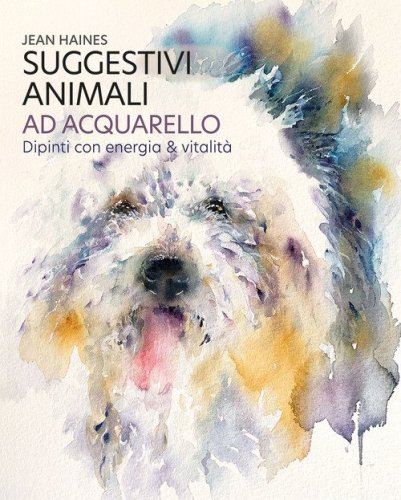 Suggestivi animali ad acquarello. Dipinti con energia & vitalit&agrave;