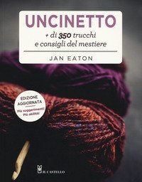 Uncinetto. Pi&ugrave; di 350 trucchi e consigli del mestiere