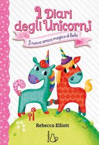 Il nuovo amico magico di Bella. I diari degli unicorni
