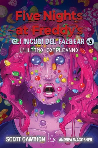 L'ultimo compleanno. Gli incubi del Fazbear. Five nights at Freddy's