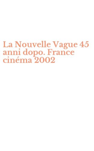 La Nouvelle Vague 45 anni dopo. France cin&eacute;ma 2002