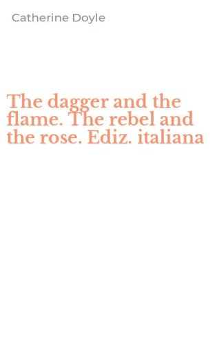 The dagger and the flame. The rebel and the rose. Ediz. italiana