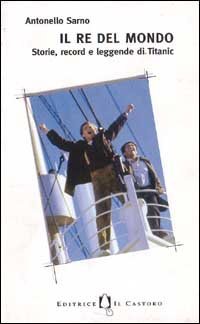 RE DEL MONDO. STORIE, RECORD E LEGGENDE DI TITANIC (IL)